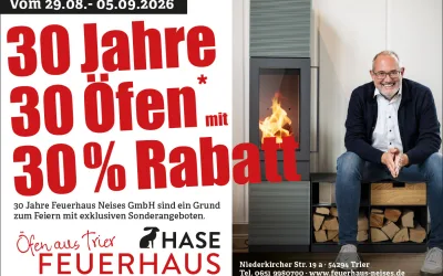 30 JAHRE FEUERHAUS NEISES IN TRIER: 30 ÖFEN MIT 30 % JUBILÄUMSRABATT!